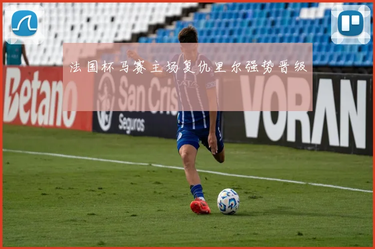 法国杯马赛主场复仇里尔强势晋级